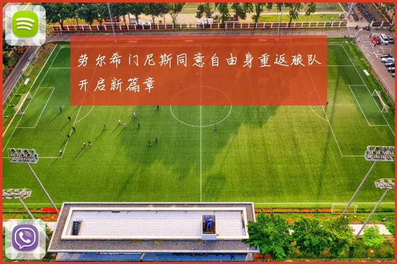 劳尔希门尼斯同意自由身重返狼队开启新篇章